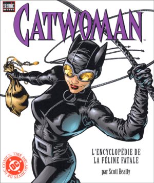 Catwoman - L'encyclopédie de la féline fatale