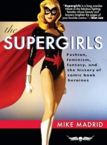 The Supergirls - Fashion, Feminism, Fantasy, and the History of Comic Book Heroines