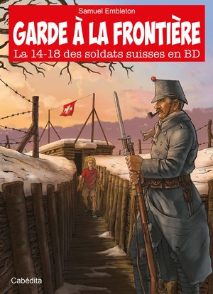 Garde à la frontière - La 14-18 des soldats suisses en BD