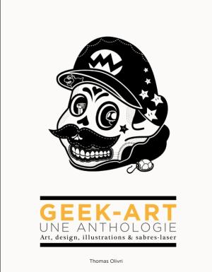 Geek-art - Une anthologie