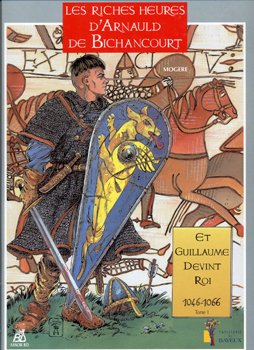 Les riches heures d'Arnauld de Bichancourt 1 - Et Guillaume devint roi 1046 - 1066