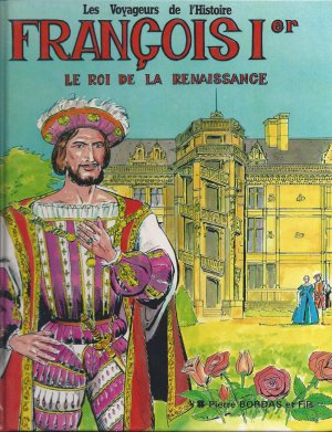 Les voyageurs de l'Histoire 2 - François 1er , le roi de la renaissance