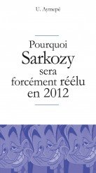 Pourquoi Sarkozy sera forcément réélu en 2012 édition simple