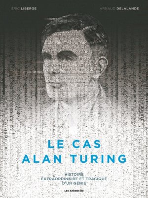 Le cas Alan Turing 1 - Histoire extraordinaire et tragique d'un génie