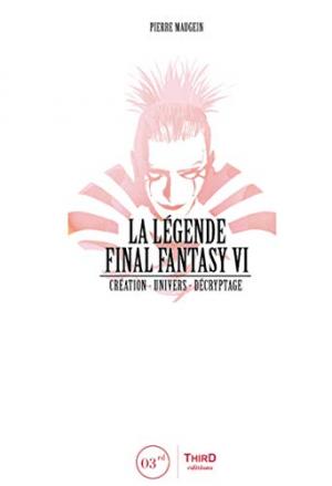 couverture, jaquette La légende Final Fantasy VI - Création - Univers - Décryptage   (Third éditions) Guide