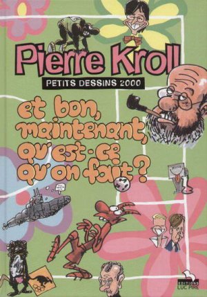 Pierre Kroll - Petits dessins 6 - Et bon, maintenant, qu'est-ce qu'on fait?