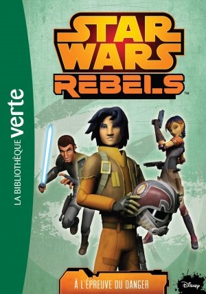Star Wars Rebels (Bibliothèque verte) 5 - A l'épreuve du danger