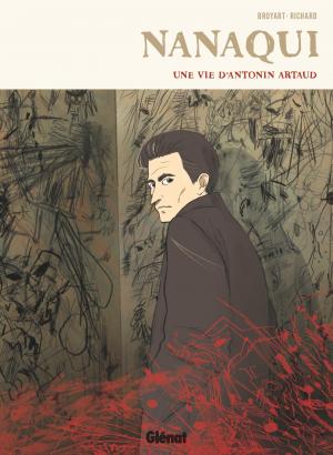 Nanaqui 1 - Une vie d'Antonin Artaud