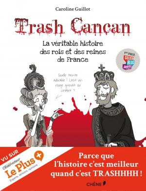 Trash Cancan 1 - La Véritable Histoire des Rois et des Reines de France