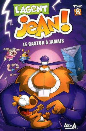 L'agent Jean ! 8 - Le castor à jamais