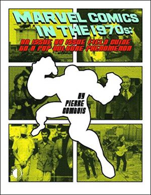 Marvel Comics In The... 2 - Marvel Comics In The 1970s: An Issue-By-Issue Field Guide To A Pop Culture Phenomenon