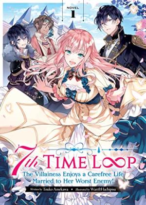  1 - 7th Time Loop: The Villainess Enjoys a Carefree Life Married to Her Worst Enemy! (Light Novel) Vol. 1