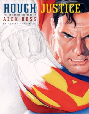 Rough Justice - The DC Comics Sketches of Alex Ross 1 - Rough Justice - The DC Comics Sketches of Alex Ross 