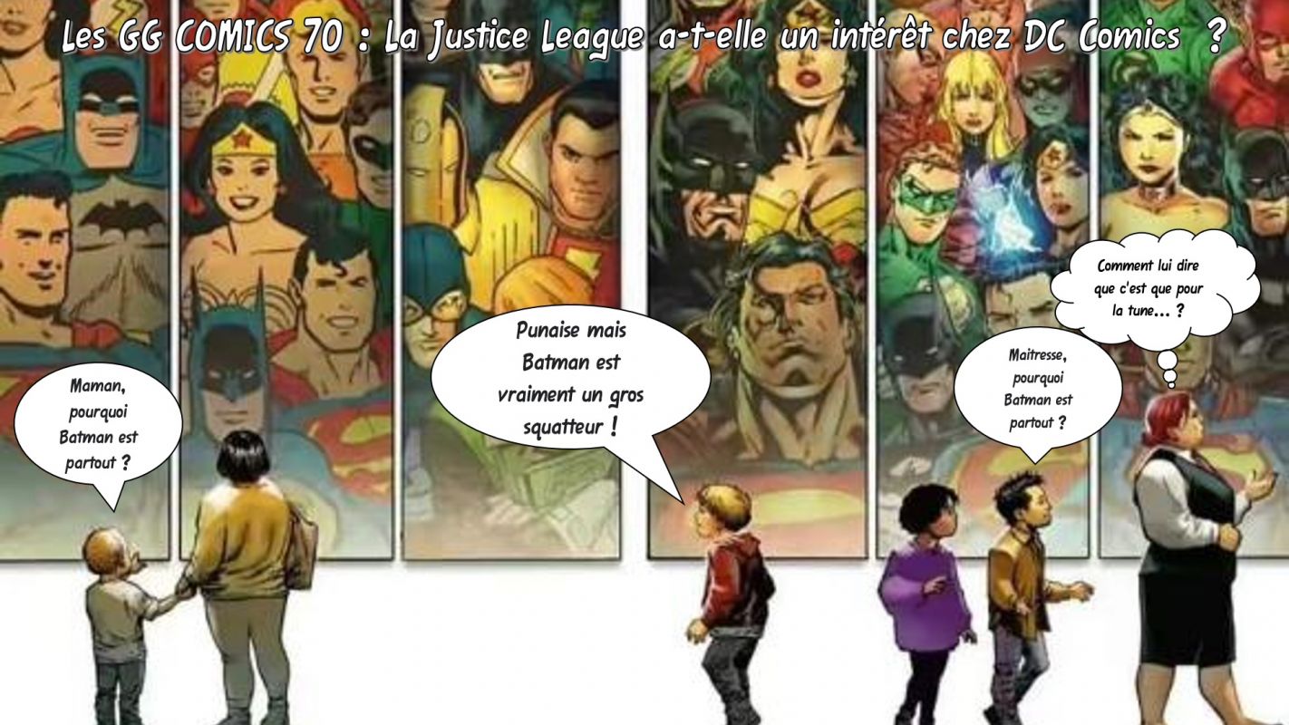 Les GG COMICS #70 : La Justice League a-t-elle un intérêt chez DC Comics ?